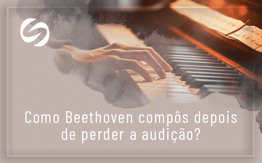 Como Beethoven compôs depois de perder a audição?