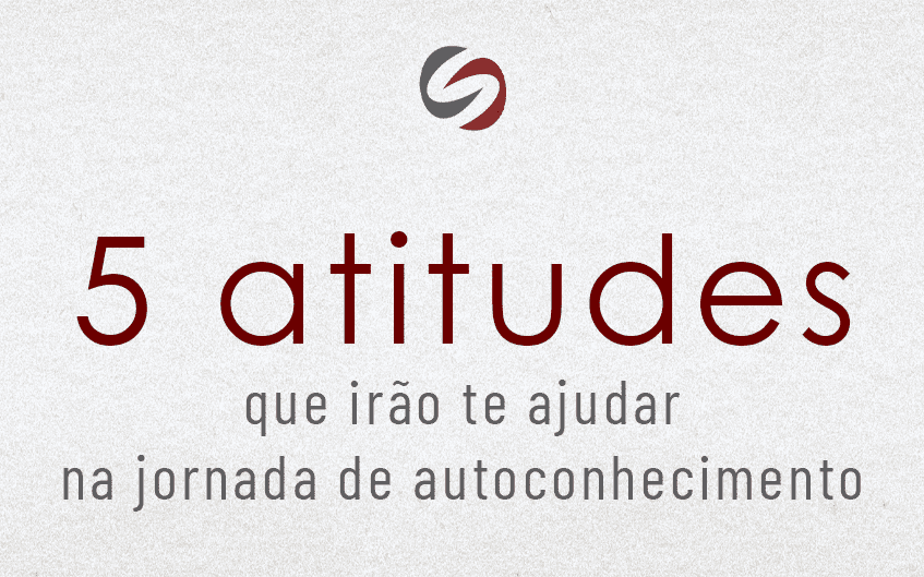 Atitudes que irão te ajudar na Jornada do Autoconhecimento